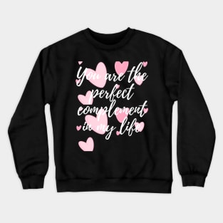 You are the perfect complement in my life Crewneck Sweatshirt